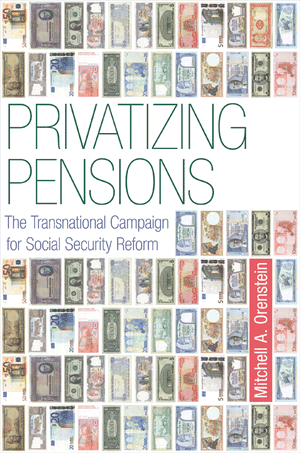 Privatizing Pensions: The Transnational Campaign for Social Security Reform